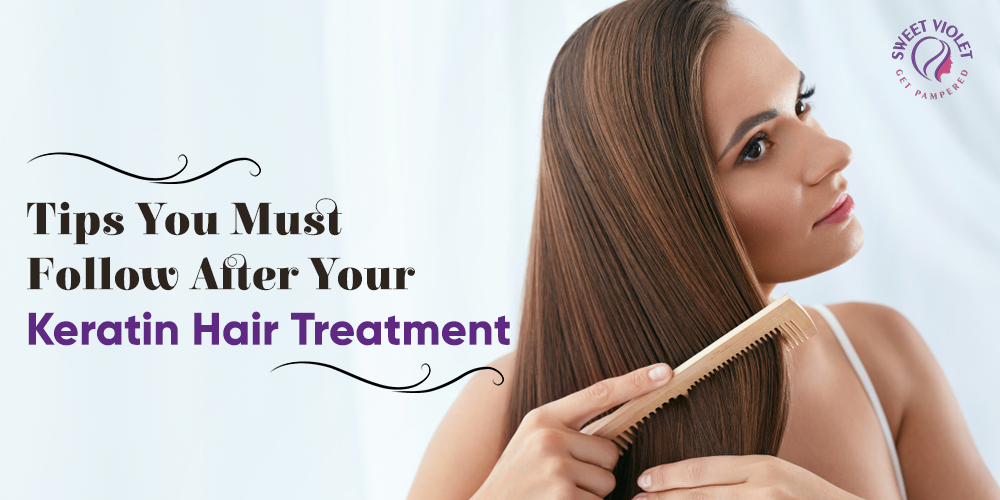 Tips You Must Follow After Your Keratin Hair Treatment | Sweet Violet  Beauty Salon LLC